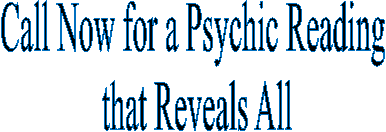 Call Now for a Psychic Reading   that Reveals All  